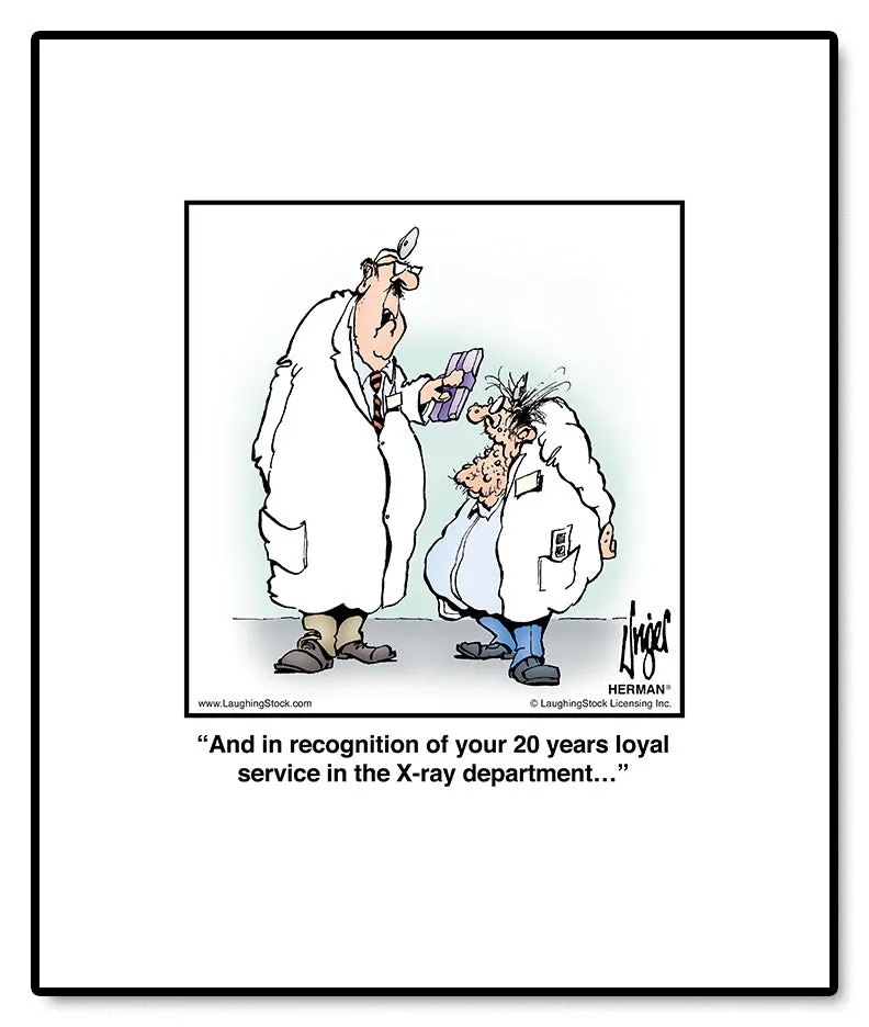 And in recognition of your 20 years loyal service in the X-ray department…